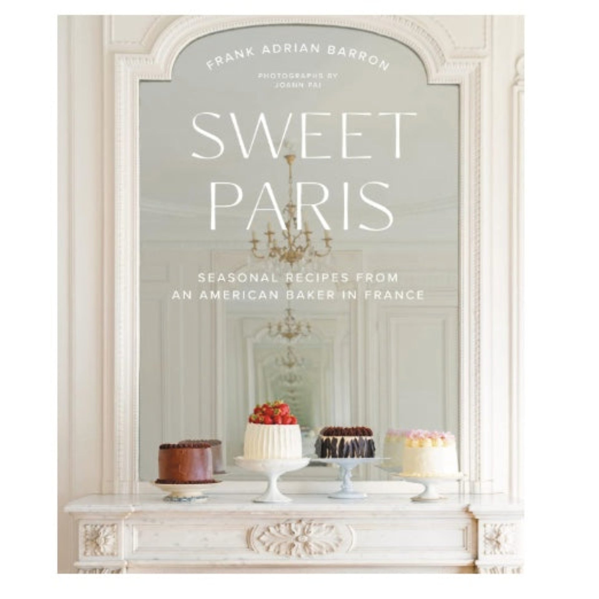 Sweet Paris: Seasonal Recipes from an American Baker in France